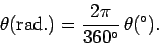 \begin{displaymath}
\theta({\rm rad.}) = \frac{2\pi}{360^\circ} \theta(^\circ).
\end{displaymath}