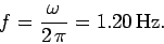 \begin{displaymath}
f = \frac{\omega}{2 \pi} = 1.20 {\rm Hz}.
\end{displaymath}