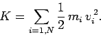 \begin{displaymath}
K = \sum_{i=1,N} \frac{1}{2} m_i v_i^{ 2}.
\end{displaymath}