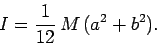 \begin{displaymath}
I = \frac{1}{12} M (a^2+b^2).
\end{displaymath}