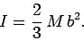 \begin{displaymath}
I = \frac{2}{3} M b^2.
\end{displaymath}