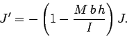 \begin{displaymath}
J' = -\left(1 - \frac{M b h}{I}\right) J.
\end{displaymath}
