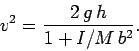 \begin{displaymath}
v^2 = \frac{2 g h}{1+ I/M b^2}.
\end{displaymath}