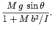 $\displaystyle \frac{M g \sin\theta}{1+ M b^2/I}.$
