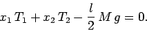 \begin{displaymath}
x_1 T_1 + x_2 T_2 - \frac{l}{2} M g = 0.
\end{displaymath}