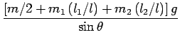 $\displaystyle \frac{ [m/2 + m_1 (l_1/l) + m_2 (l_2/l)] g }{\sin\theta}$