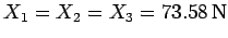 $X_1=X_2=X_3=
73.58 {\rm N}$