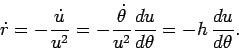 \begin{displaymath}
\dot{r} =- \frac{\dot{u}}{u^2} = - \frac{\dot{\theta}}{u^2}\frac{du}{d\theta} =- h \frac{du}{d\theta}.
\end{displaymath}
