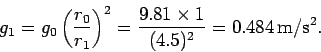 \begin{displaymath}
g_1 = g_0\left(\frac{r_0}{r_1}\right)^2 = \frac{9.81\times 1}{(4.5)^2} = 0.484 {\rm m/s^2}.
\end{displaymath}
