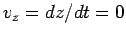 $v_z=dz/dt=0$