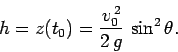 \begin{displaymath}
h = z(t_0)= \frac{v_0^{ 2}}{2 g} \sin^2\theta.
\end{displaymath}