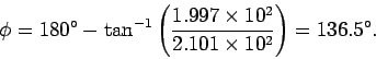 \begin{displaymath}
\phi = 180^\circ - \tan^{-1} \left(\frac{1.997\times 10^2}{2.101\times 10^2}\right)
= 136.5^\circ.
\end{displaymath}