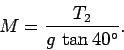 \begin{displaymath}
M = \frac{T_2}{g \tan 40^\circ}.
\end{displaymath}