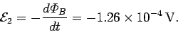 \begin{displaymath}
{\cal E}_2 = -\frac{ d{\mit\Phi}_B}{dt} =
-1.26\times 10^{-4}\,{\rm V}.
\end{displaymath}