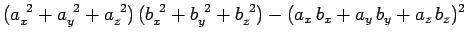 $\displaystyle (a_x^{~2}+a_y^{~2}+a_z^{~2})\,(b_x^{~2}+b_y^{~2}+b_z^{~2}) -
(a_x\, b_x + a_y \,b_y + a_z\, b_z)^2$