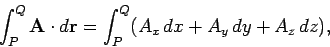 \begin{displaymath}
\int_P^Q {\bf A}\cdot d{\bf r} = \int_P^Q (A_x\,dx+A_y\,dy + A_z\,dz),
\end{displaymath}