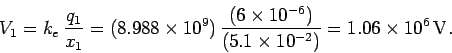 \begin{displaymath}
V_1 = k_e\,\frac{q_1}{x_1} = (8.988\times 10^9)\,\frac{(6\times 10^{-6})}{(5.1\times 10^{-2})}= 1.06 \times 10^6\,{\rm V}.
\end{displaymath}