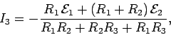 \begin{displaymath}
I_3 = - \frac{ R_1\,{\cal E}_1 +
(R_1+R_2)\,{\cal E}_2}{R_1 R_2 + R_2 R_3+ R_1 R_3},
\end{displaymath}