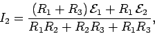 \begin{displaymath}
I_2 = \frac{ (R_1+R_3)\,{\cal E}_1
+ R_1\,{\cal E}_2}{R_1 R_2 + R_2 R_3+ R_1 R_3},
\end{displaymath}