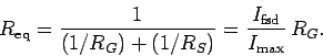 \begin{displaymath}
R_{\rm eq} = \frac{1}{(1/R_G)+(1/R_S)} = \frac{I_{\rm fsd}}{I_{\rm max}}\,R_G.
\end{displaymath}
