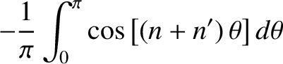 $\displaystyle -\frac{1}{\pi}\int_0^\pi\cos\left[(n+n')\,\theta\right] d\theta$