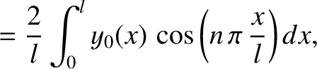 $\displaystyle = \frac{2}{l}\int_0^l y_0(x)\,\cos\left(n\,\pi\,\frac{x}{l}\right) dx,$