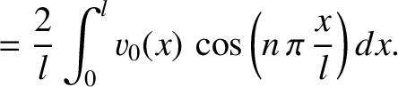 $\displaystyle = \frac{2}{l}\int_0^l v_0(x)\,\cos\left(n\,\pi\,\frac{x}{l}\right) dx.$