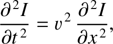 $\displaystyle \frac{\partial^{\,2} I}{\partial t^{\,2}} = v^{\,2}\,\frac{\partial^{\,2} I}{\partial x^{\,2}},
$