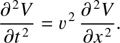 $\displaystyle \frac{\partial^{\,2} V}{\partial t^{\,2}} = v^{\,2}\,\frac{\partial^{\,2} V}{\partial x^{\,2}}.
$
