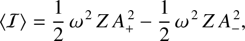 $\displaystyle \langle {\cal I}\rangle = \frac{1}{2}\,\omega^{\,2}\,Z\,A_+^{\,2} - \frac{1}{2}\,\omega^{\,2}\,Z\,A_-^{\,2},$