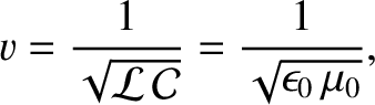 $\displaystyle v = \frac{1}{\sqrt{{\cal L}\,{\cal C}}} = \frac{1}{\sqrt{\epsilon_0\,\mu_0}},$