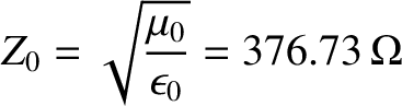 $\displaystyle Z_0 = \sqrt{\frac{\mu_0}{\epsilon_0}} = 376.73\,\Omega$