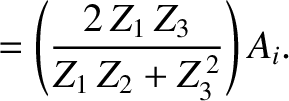 $\displaystyle =\left(\frac{2\,Z_1\,Z_3}{Z_1\,Z_2+Z_3^{\,2}}\right) A_i.$