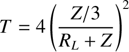 $\displaystyle T = 4\left(\frac{Z/3}{R_L+Z}\right)^2
$