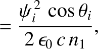 $\displaystyle = \frac{\psi_i^{\,2}\,\cos\theta_i}{2\,\epsilon_0\,c\,n_1},$