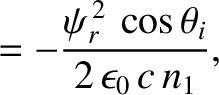 $\displaystyle = -\frac{\psi_r^{\,2}\,\cos\theta_i}{2\,\epsilon_0\,c\,n_1},$