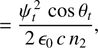 $\displaystyle = \frac{\psi_t^{\,2}\,\cos\theta_t}{2\,\epsilon_0\,c\,n_2},$