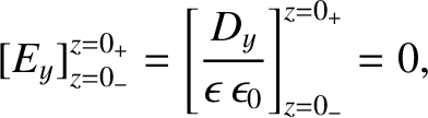 $\displaystyle [E_y]_{z=0_-}^{z=0_+} = \left[\frac{D_y}{\epsilon\,\epsilon_0}\right]_{z=0_-}^{z=0_+}=0,$