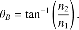 $\displaystyle \theta_B = \tan^{-1}\left(\frac{n_2}{n_1}\right).$