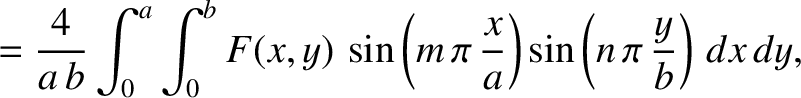 $\displaystyle = \frac{4}{a\,b}\int_0^a\int_0^b F(x,y)\,\sin\left(m\,\pi\,\frac{x}{a}\right)\sin\left(n\,\pi\,\frac{y}{b}\right)\, dx\,dy,$