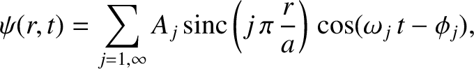 $\displaystyle \psi(r,t)=\sum_{j=1,\infty} A_j\,{\rm sinc}\left(j\,\pi\,\frac{r}{a}\right)\,\cos(\omega_j\,t-\phi_j),
$