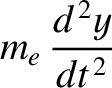 $\displaystyle m_e\,\frac{d^{\,2} y}{dt^{\,2}}$