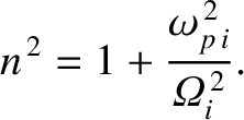 $\displaystyle n^{\,2} = 1 + \frac{\omega_{p\,i}^{\,2}}{{\mit\Omega}_i^{\,2}}.$