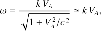 $\displaystyle \omega = \frac{k\,V_A}{\sqrt{1+V_A^{\,2}/c^{\,2}}}\simeq k\,V_A,$