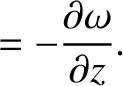 $\displaystyle =-\frac{\partial\omega}{\partial z}.$