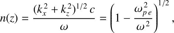 $\displaystyle n(z) = \frac{(k_x^{\,2}+k_z^{\,2})^{1/2}\,c}{\omega} = \left(1-\frac{\omega_{p\,e}^{\,2}}{\omega^{\,2}}\right)^{1/2},$