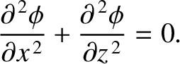 $\displaystyle \frac{\partial^{\,2}\phi}{\partial x^{\,2}} + \frac{\partial^{\,2}\phi}{\partial z^{\,2}} = 0.$