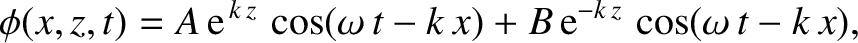 $\displaystyle \phi(x,z,t) = A\,{\rm e}^{\,k\,z}\,\cos(\omega\,t-k\,x) + B\,{\rm e}^{-k\,z}\,\cos(\omega\,t-k\,x),$