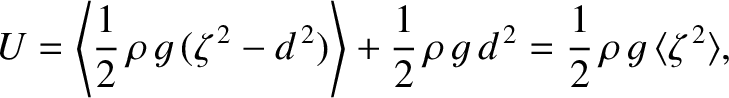 $\displaystyle U = \left\langle \frac{1}{2}\,\rho\,g\,(\zeta^{\,2}-d^{\,2})\righ...
...frac{1}{2}\,\rho\,g\,d^{\,2} = \frac{1}{2}\,\rho\,g\,\langle\zeta^{\,2}\rangle,$