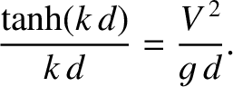 $\displaystyle \frac{\tanh(k\,d)}{k\,d} = \frac{V^{\,2}}{g\,d}.$